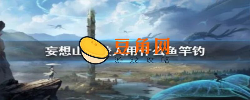 妄想山海鲛人用什么鱼竿钓(图1)