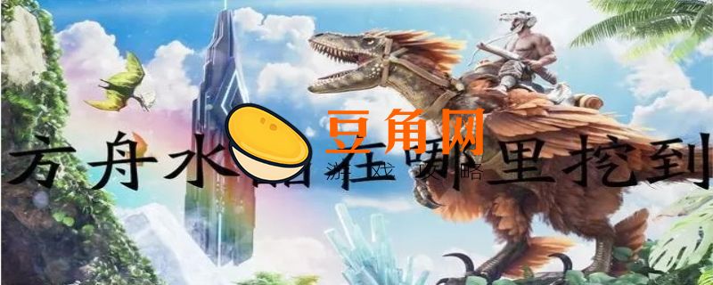 方舟水晶在哪里可以挖到(图1)