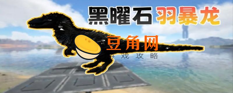 方舟黑曜石怎么弄(图1)