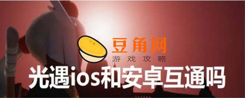 光遇ios和安卓互通吗(图1)