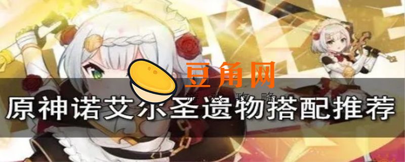 诺艾尔圣遗物套装推荐(图1)