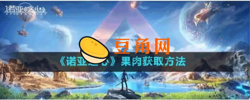 诺亚之心果肉怎么获得(图1)