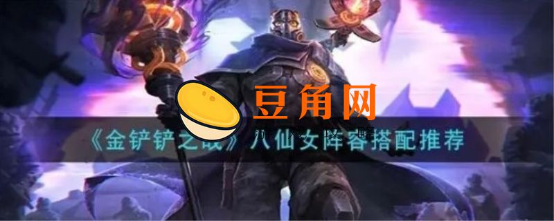金铲铲之战八仙女搭配攻略(图1)