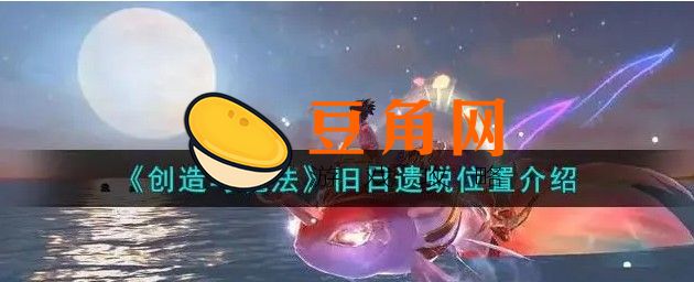 创造与魔法旧日遗蜕位置在哪(图1)
