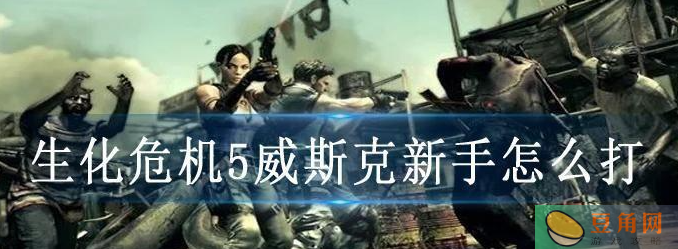 新手怎么打生化危机5威斯克？(图1)