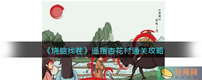 抖音爆款《烧脑找茬》游戏遥指杏花村通关攻略，找出 12 处不合理之处(图1)