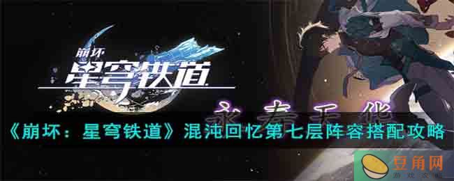 崩坏星穹铁道混沌回忆第七层攻略，选择希儿轻松过关(图1)