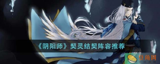 阴阳师契灵结契阵容搭配推荐:新手玩家入门指南(图1)