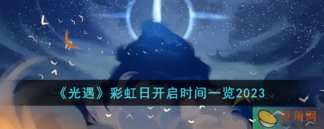 光遇彩虹日时间一览，一年一度的优秀道具活动来袭(图1)