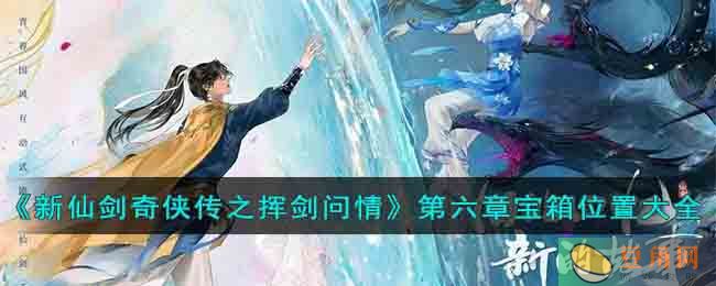 新仙剑奇侠传之挥剑问情第六章宝箱位置分布详解，快来寻找吧！(图1)
