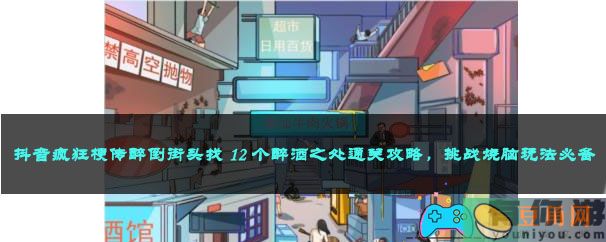 抖音疯狂梗传醉倒街头找 12 个醉酒之处通关攻略，挑战烧脑玩法必备(图1)