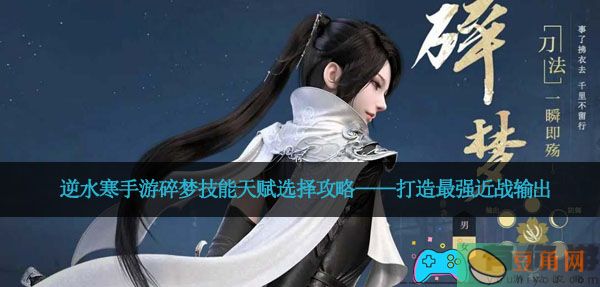 逆水寒手游碎梦技能天赋选择攻略——打造最强近战输出(图1)