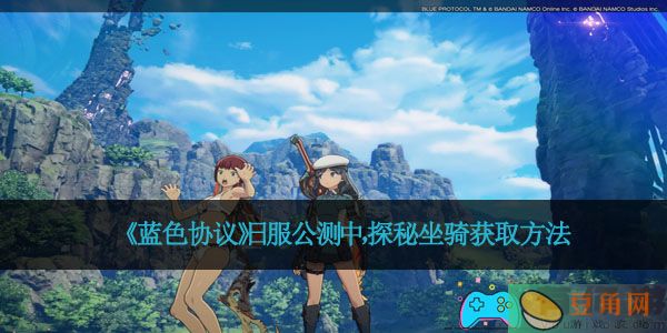 《蓝色协议》日服公测中，探秘坐骑获取方法(图1)