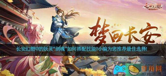 长安幻想中的妖灵“剑魂”如何搭配技能？小编为您推荐最佳选择！(图1)