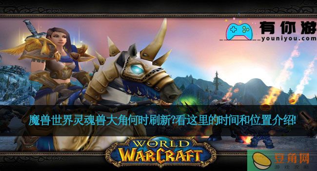 魔兽世界灵魂兽大角何时刷新？看这里的时间和位置介绍！(图1)