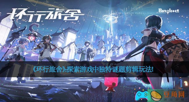 《环行旅舍》：探索游戏中独特谜题剪辑玩法！(图1)