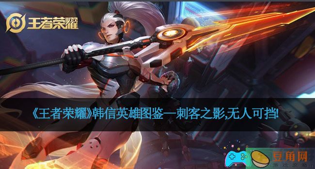 《王者荣耀》韩信英雄图鉴—刺客之影,无人可挡！(图1)