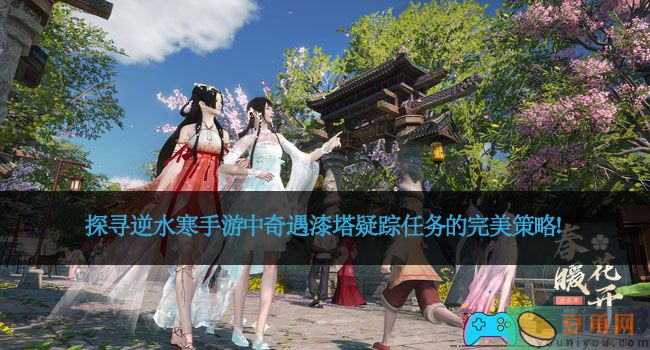 探寻逆水寒手游中奇遇漆塔疑踪任务的完美策略！(图1)