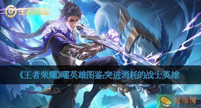 《王者荣耀》曜英雄图鉴：突进消耗的战士英雄(图1)