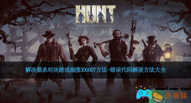 解决猎杀对决游戏崩溃300007方法-错误代码解决方法大全(图1)
