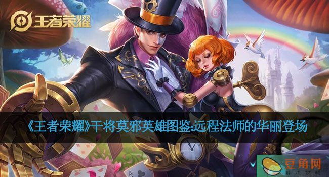 《王者荣耀》干将莫邪英雄图鉴：远程法师的华丽登场(图1)