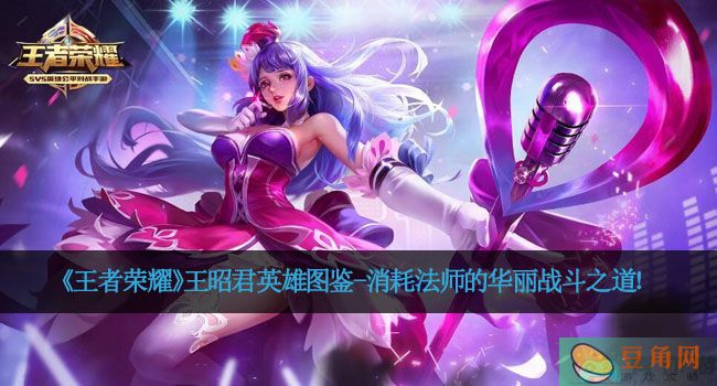 《王者荣耀》王昭君英雄图鉴-消耗法师的华丽战斗之道！(图1)