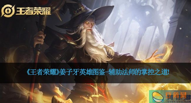 《王者荣耀》姜子牙英雄图鉴-辅助法师的掌控之道！(图1)