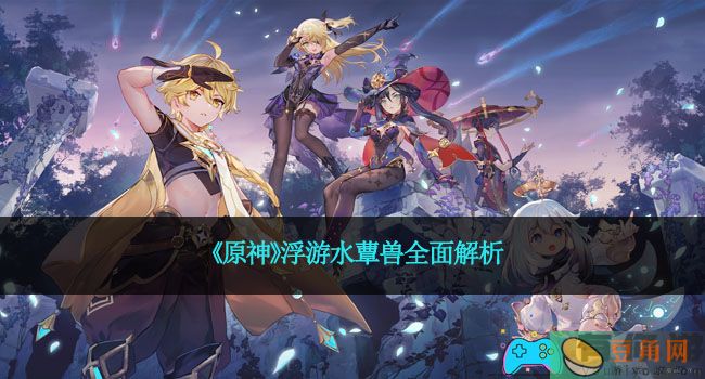 《原神》浮游水蕈兽全面解析(图1)
