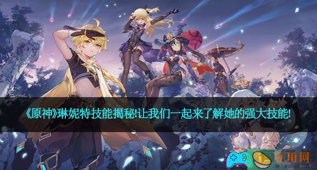 《原神》琳妮特技能揭秘！让我们一起来了解她的强大技能！(图1)