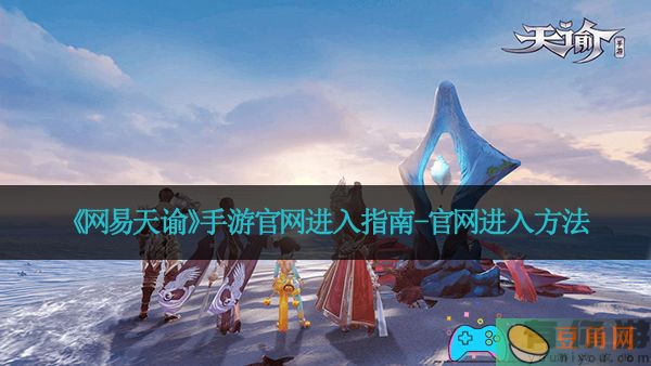 《网易天谕》手游官网进入指南-官网进入方法(图1)