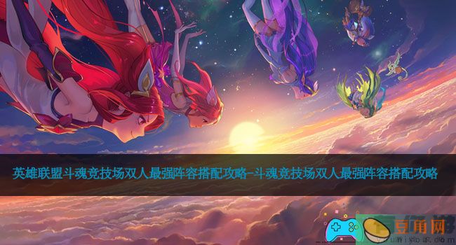 英雄联盟斗魂竞技场双人最强阵容搭配攻略-斗魂竞技场双人最强阵容搭配攻略(图1)
