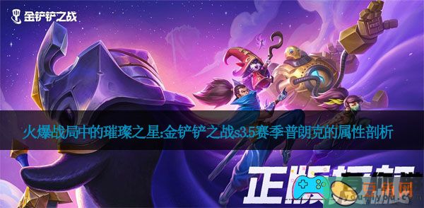 火爆战局中的璀璨之星：金铲铲之战s3.5赛季普朗克的属性剖析(图1)