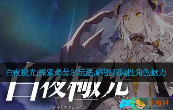 白夜极光：探索弗劳尔玩法，解密双属性角色魅力(图1)