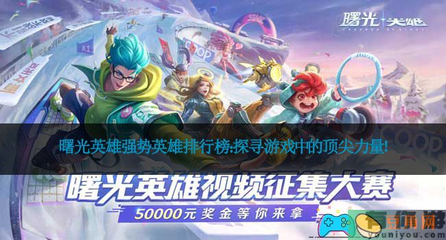 曙光英雄强势英雄排行榜：探寻游戏中的顶尖力量！(图1)