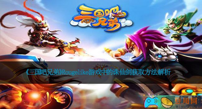 《三国吧兄弟》Rougelike游戏中的诛仙剑获取方法解析(图1)