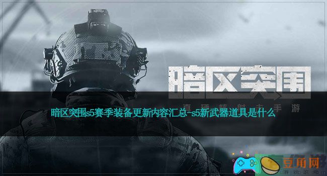 暗区突围s5赛季装备更新内容汇总-s5新武器道具是什么(图1)