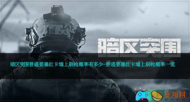 暗区突围普通要塞红卡墙上刷枪概率有多少-普通要塞红卡墙上刷枪概率一览(图1)