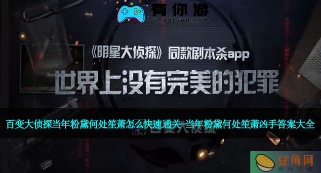 百变大侦探当年粉黛何处笙萧怎么快速通关-当年粉黛何处笙萧凶手答案大全(图1)
