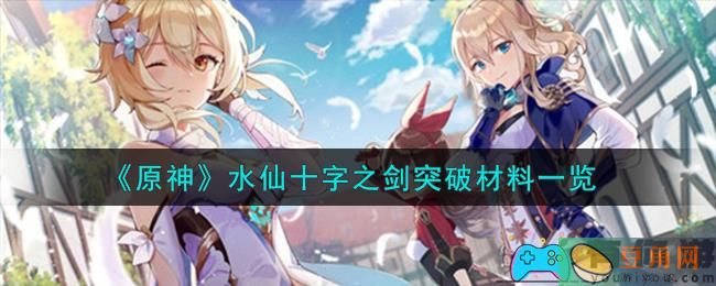 《原神》水仙十字之剑突破材料一览(图1)