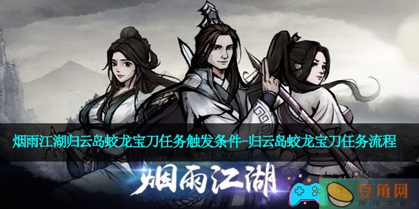 烟雨江湖归云岛蛟龙宝刀任务触发条件-归云岛蛟龙宝刀任务流程(图1)