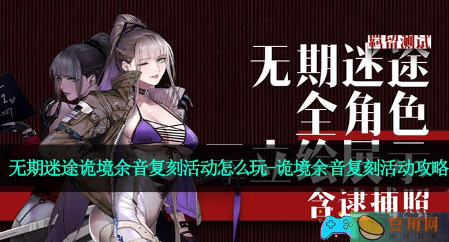 无期迷途诡境余音复刻活动怎么玩-诡境余音复刻活动攻略(图1)
