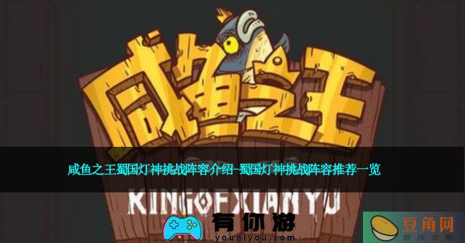 咸鱼之王蜀国灯神挑战阵容介绍-蜀国灯神挑战阵容推荐一览(图1)