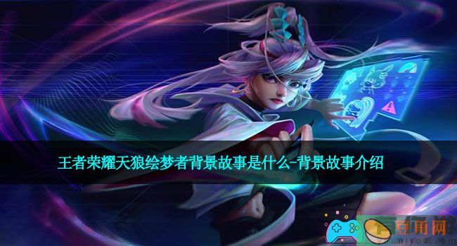 王者荣耀天狼绘梦者背景故事是什么-背景故事介绍(图1)