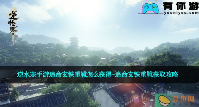 逆水寒手游追命玄铁重靴怎么获得-追命玄铁重靴获取攻略(图1)