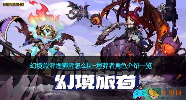 幻境旅者埋葬者怎么玩-埋葬者角色介绍一览(图1)