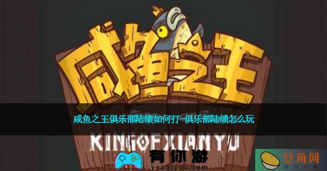 咸鱼之王俱乐部陆绩如何打-俱乐部陆绩怎么玩(图1)