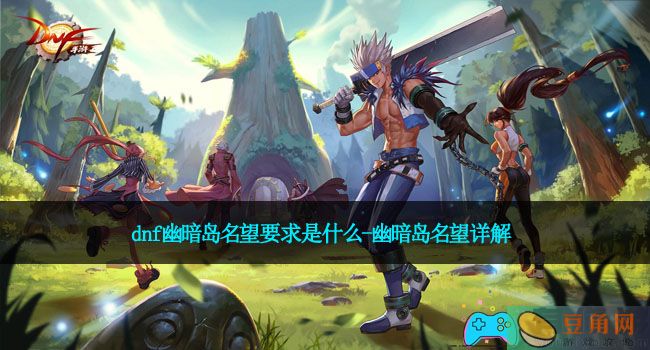 dnf幽暗岛名望要求是什么-幽暗岛名望详解(图1)