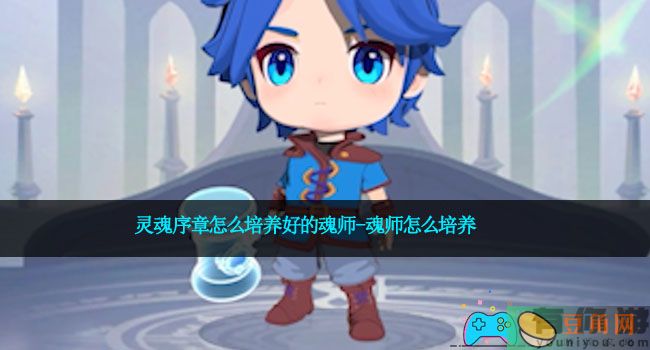 灵魂序章怎么培养好的魂师-魂师怎么培养(图1)