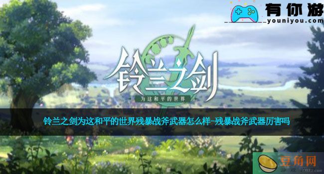 铃兰之剑为这和平的世界残暴战斧武器怎么样-残暴战斧武器厉害吗(图1)