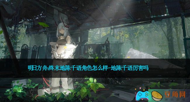 明日方舟：终末地陈千语角色怎么样-地陈千语厉害吗(图1)